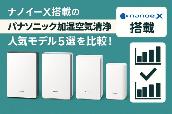 2025年最新】パナソニック加湿空気清浄機ナノイーX人気5モデルを徹底